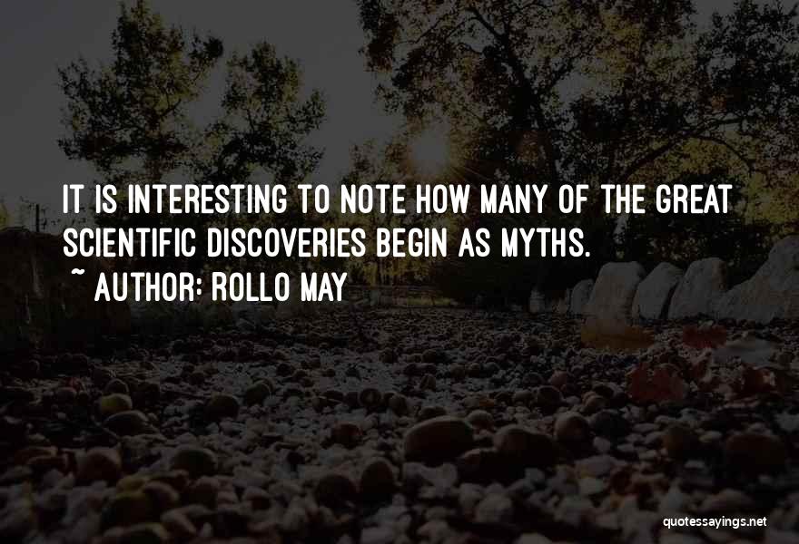 Rollo May Quotes: It Is Interesting To Note How Many Of The Great Scientific Discoveries Begin As Myths.