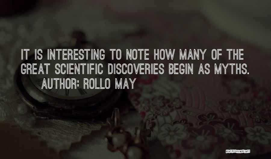 Rollo May Quotes: It Is Interesting To Note How Many Of The Great Scientific Discoveries Begin As Myths.