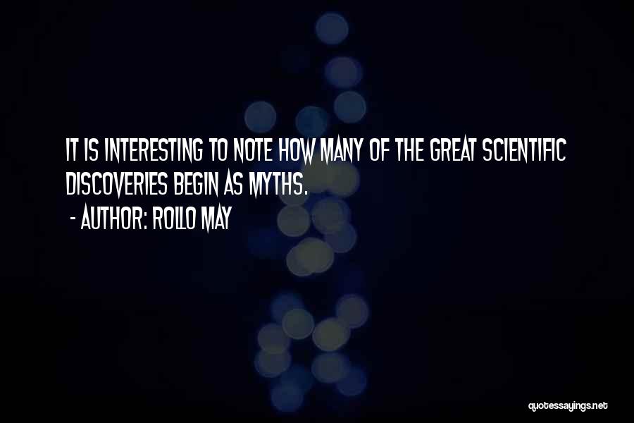 Rollo May Quotes: It Is Interesting To Note How Many Of The Great Scientific Discoveries Begin As Myths.