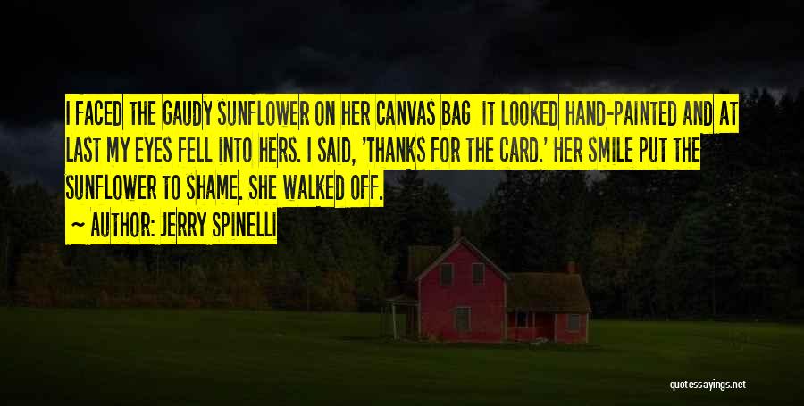 Jerry Spinelli Quotes: I Faced The Gaudy Sunflower On Her Canvas Bag It Looked Hand-painted And At Last My Eyes Fell Into Hers.