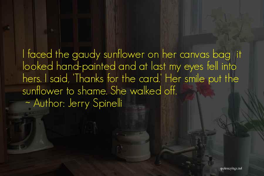 Jerry Spinelli Quotes: I Faced The Gaudy Sunflower On Her Canvas Bag It Looked Hand-painted And At Last My Eyes Fell Into Hers.