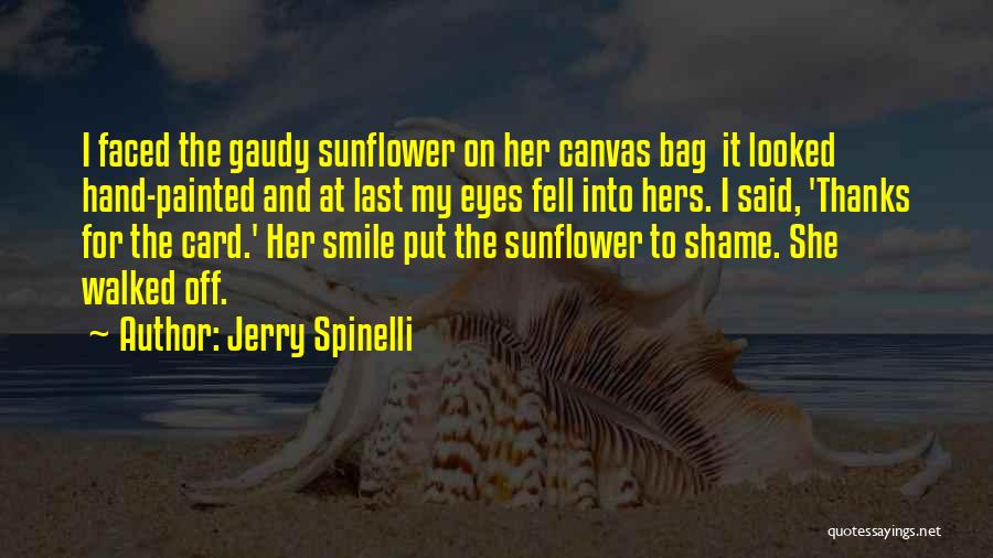 Jerry Spinelli Quotes: I Faced The Gaudy Sunflower On Her Canvas Bag It Looked Hand-painted And At Last My Eyes Fell Into Hers.
