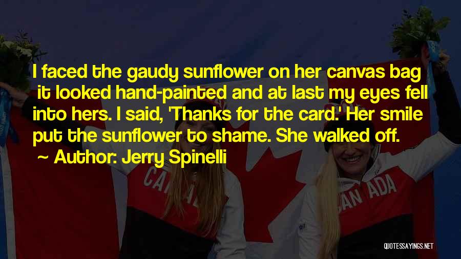 Jerry Spinelli Quotes: I Faced The Gaudy Sunflower On Her Canvas Bag It Looked Hand-painted And At Last My Eyes Fell Into Hers.