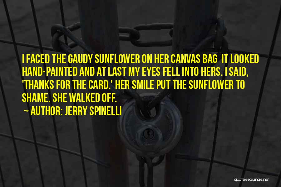 Jerry Spinelli Quotes: I Faced The Gaudy Sunflower On Her Canvas Bag It Looked Hand-painted And At Last My Eyes Fell Into Hers.