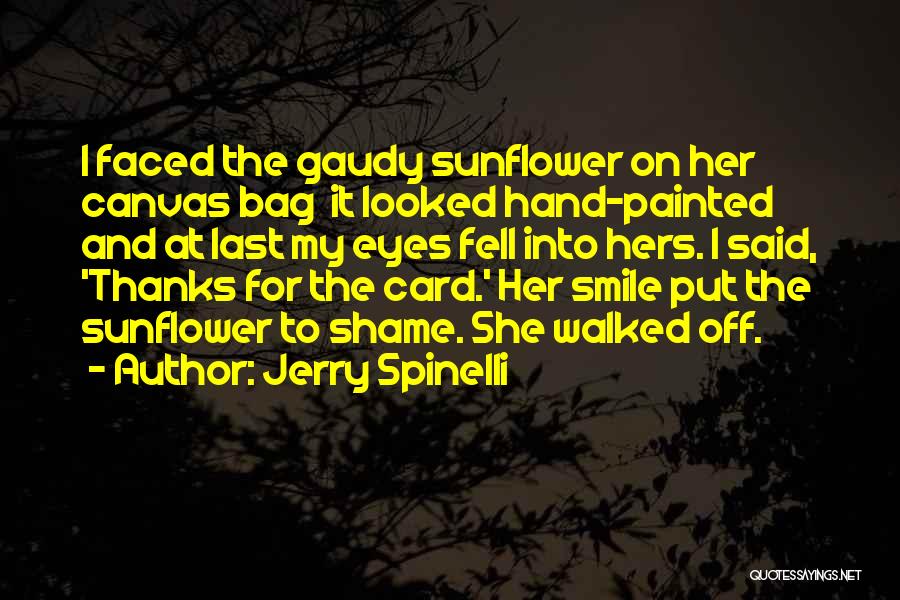 Jerry Spinelli Quotes: I Faced The Gaudy Sunflower On Her Canvas Bag It Looked Hand-painted And At Last My Eyes Fell Into Hers.