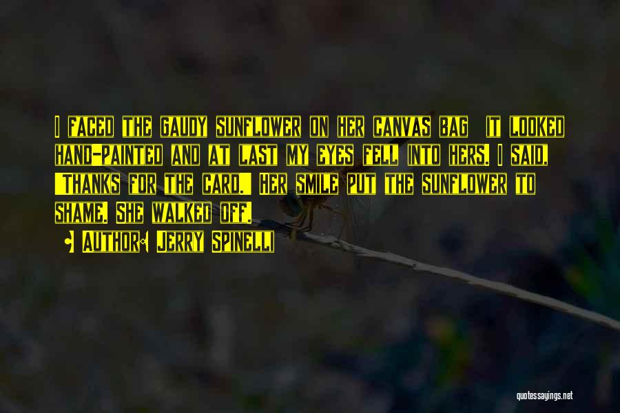 Jerry Spinelli Quotes: I Faced The Gaudy Sunflower On Her Canvas Bag It Looked Hand-painted And At Last My Eyes Fell Into Hers.