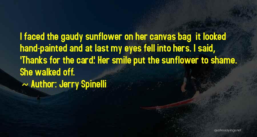 Jerry Spinelli Quotes: I Faced The Gaudy Sunflower On Her Canvas Bag It Looked Hand-painted And At Last My Eyes Fell Into Hers.