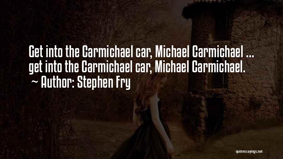 Stephen Fry Quotes: Get Into The Carmichael Car, Michael Carmichael ... Get Into The Carmichael Car, Michael Carmichael.