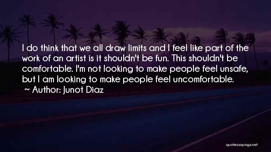 Junot Diaz Quotes: I Do Think That We All Draw Limits And I Feel Like Part Of The Work Of An Artist Is