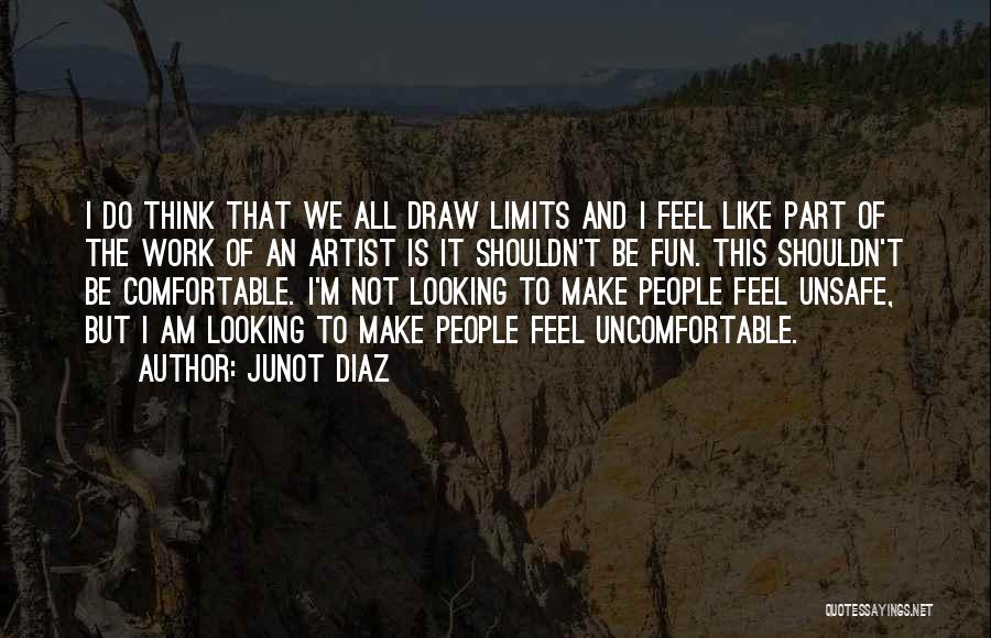 Junot Diaz Quotes: I Do Think That We All Draw Limits And I Feel Like Part Of The Work Of An Artist Is