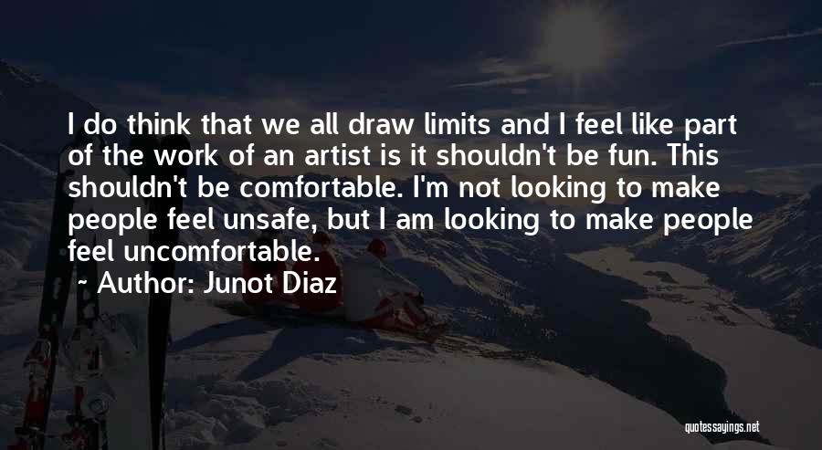 Junot Diaz Quotes: I Do Think That We All Draw Limits And I Feel Like Part Of The Work Of An Artist Is