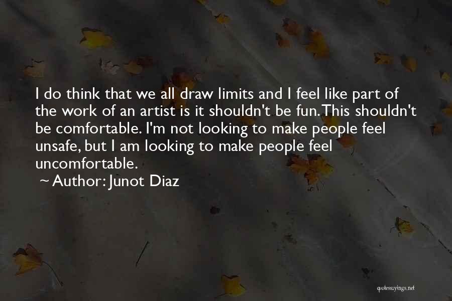 Junot Diaz Quotes: I Do Think That We All Draw Limits And I Feel Like Part Of The Work Of An Artist Is