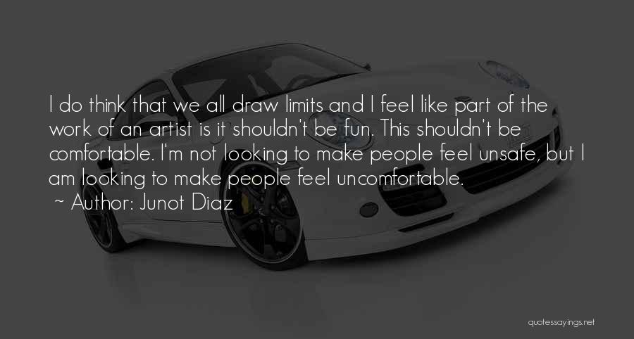 Junot Diaz Quotes: I Do Think That We All Draw Limits And I Feel Like Part Of The Work Of An Artist Is