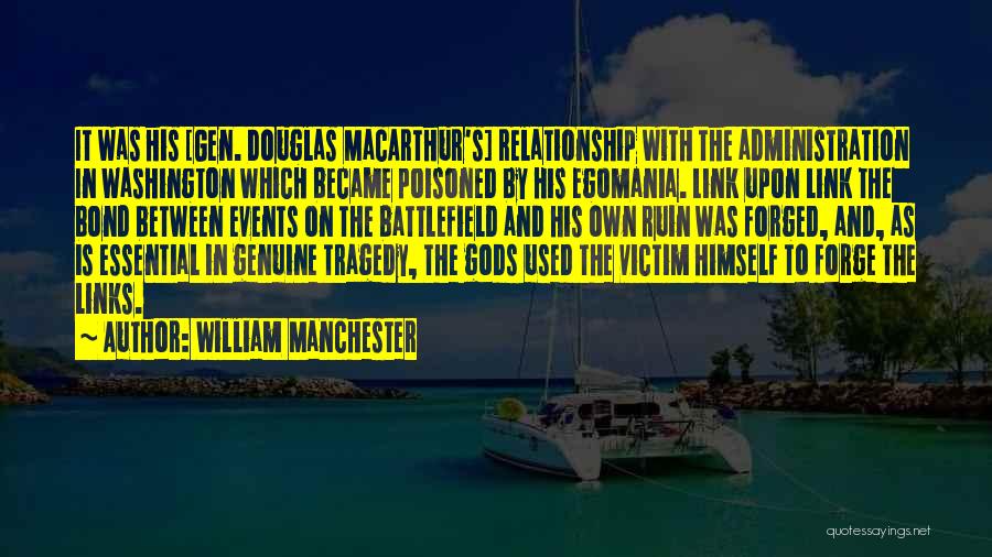 William Manchester Quotes: It Was His [gen. Douglas Macarthur's] Relationship With The Administration In Washington Which Became Poisoned By His Egomania. Link Upon