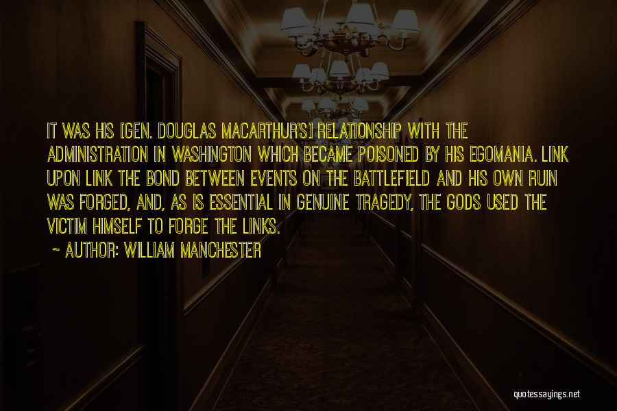 William Manchester Quotes: It Was His [gen. Douglas Macarthur's] Relationship With The Administration In Washington Which Became Poisoned By His Egomania. Link Upon