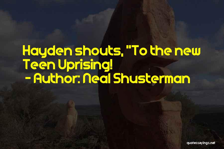 Neal Shusterman Quotes: Hayden Shouts, To The New Teen Uprising!