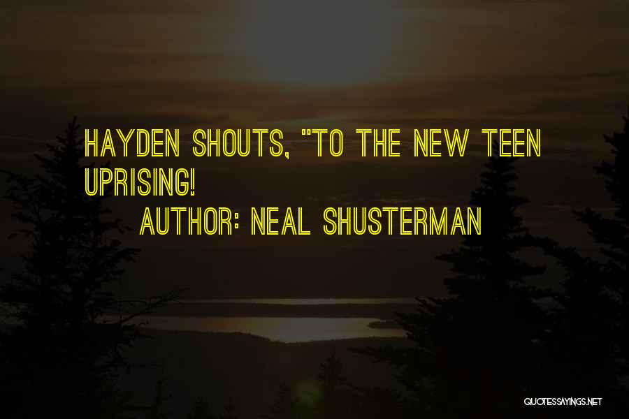 Neal Shusterman Quotes: Hayden Shouts, To The New Teen Uprising!