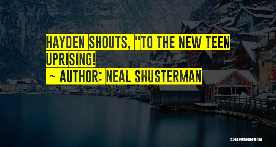 Neal Shusterman Quotes: Hayden Shouts, To The New Teen Uprising!