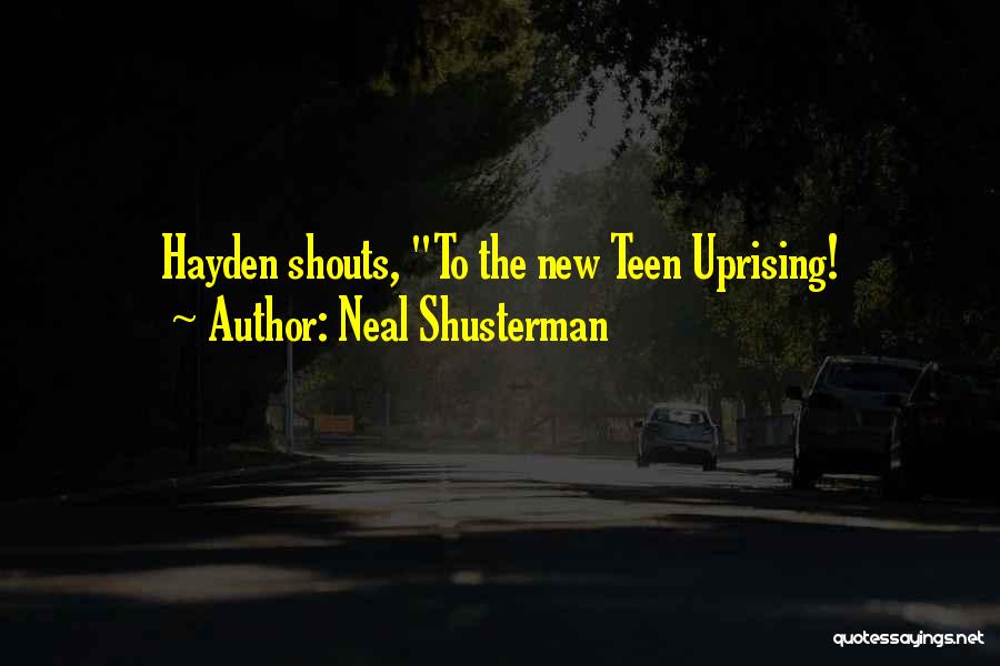 Neal Shusterman Quotes: Hayden Shouts, To The New Teen Uprising!