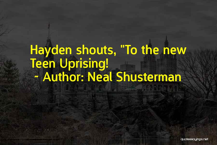 Neal Shusterman Quotes: Hayden Shouts, To The New Teen Uprising!