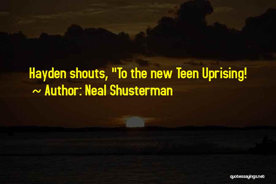 Neal Shusterman Quotes: Hayden Shouts, To The New Teen Uprising!