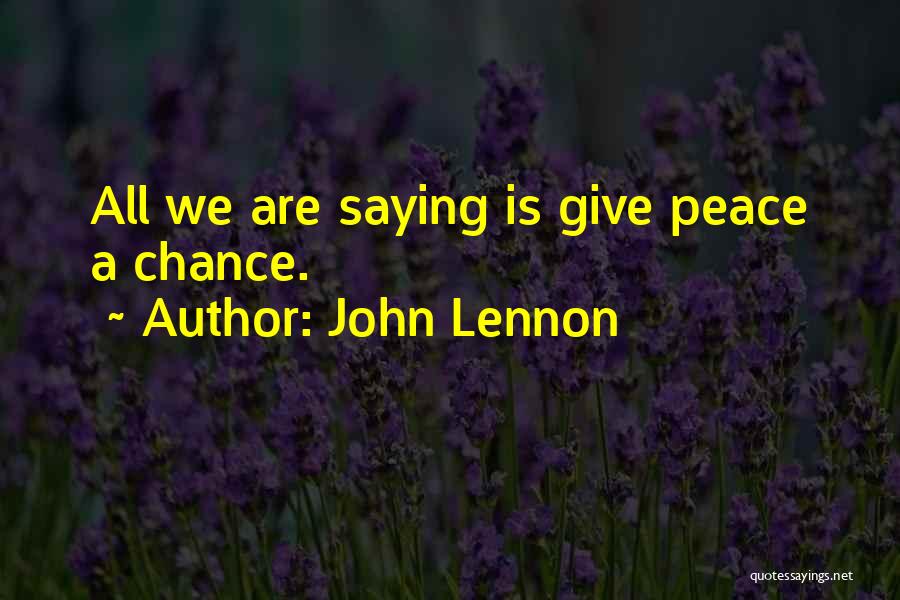 John Lennon Quotes: All We Are Saying Is Give Peace A Chance.