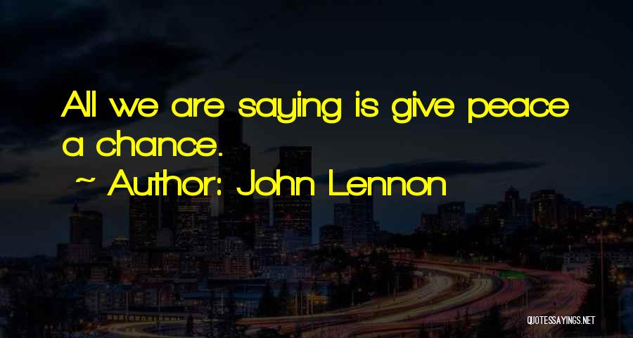 John Lennon Quotes: All We Are Saying Is Give Peace A Chance.