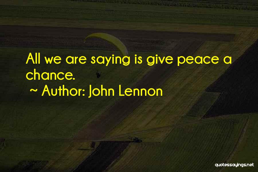 John Lennon Quotes: All We Are Saying Is Give Peace A Chance.