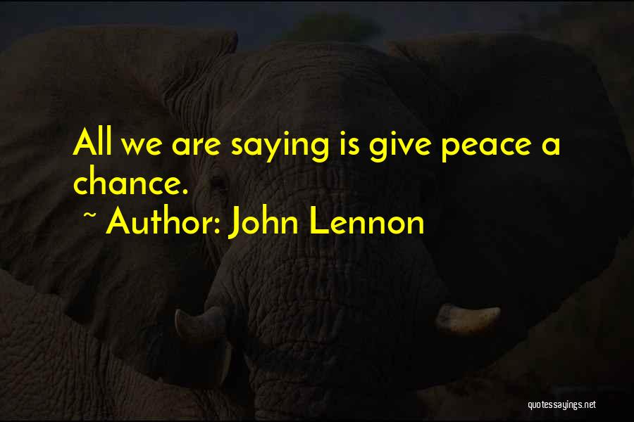 John Lennon Quotes: All We Are Saying Is Give Peace A Chance.