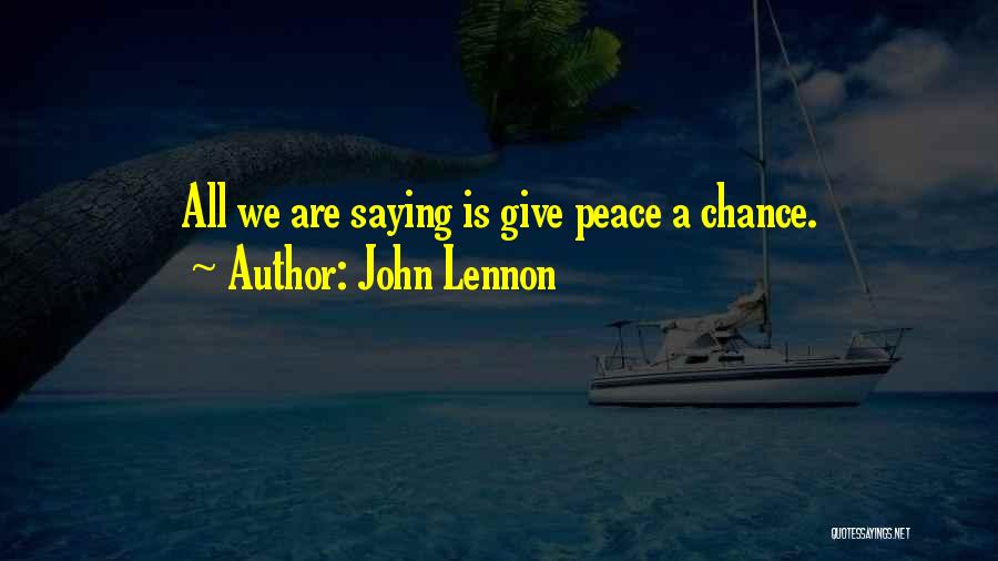 John Lennon Quotes: All We Are Saying Is Give Peace A Chance.