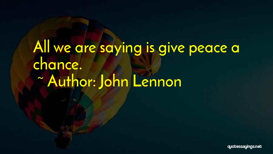 John Lennon Quotes: All We Are Saying Is Give Peace A Chance.