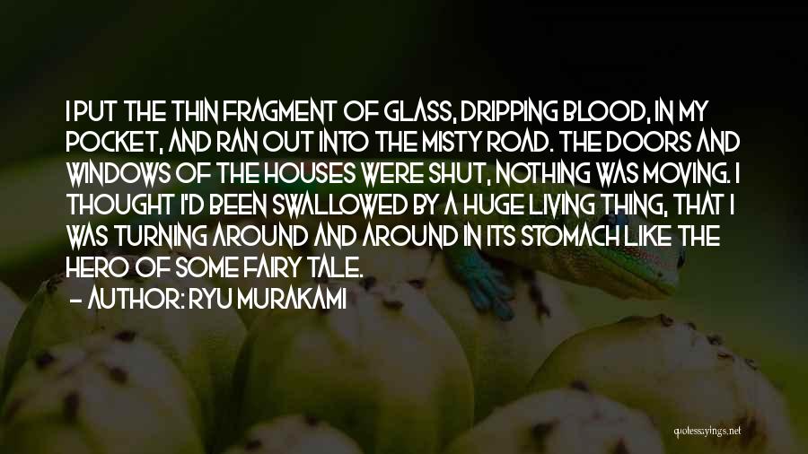 Ryu Murakami Quotes: I Put The Thin Fragment Of Glass, Dripping Blood, In My Pocket, And Ran Out Into The Misty Road. The