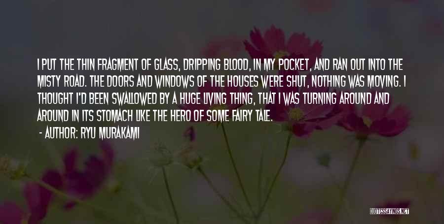 Ryu Murakami Quotes: I Put The Thin Fragment Of Glass, Dripping Blood, In My Pocket, And Ran Out Into The Misty Road. The