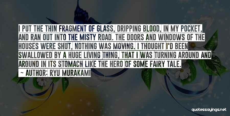 Ryu Murakami Quotes: I Put The Thin Fragment Of Glass, Dripping Blood, In My Pocket, And Ran Out Into The Misty Road. The