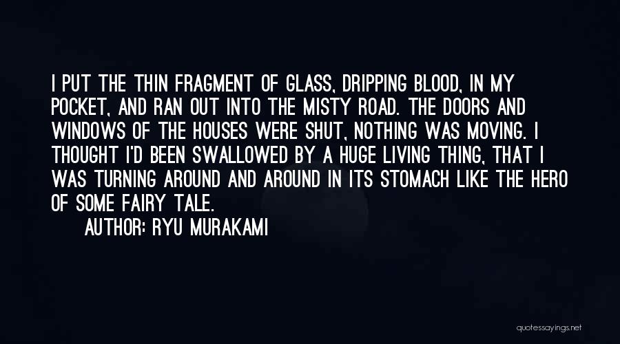 Ryu Murakami Quotes: I Put The Thin Fragment Of Glass, Dripping Blood, In My Pocket, And Ran Out Into The Misty Road. The