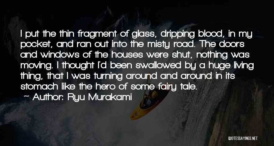 Ryu Murakami Quotes: I Put The Thin Fragment Of Glass, Dripping Blood, In My Pocket, And Ran Out Into The Misty Road. The