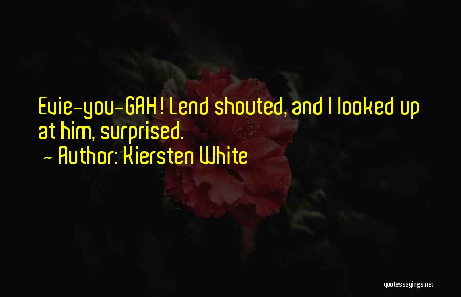 Kiersten White Quotes: Evie-you-gah! Lend Shouted, And I Looked Up At Him, Surprised.