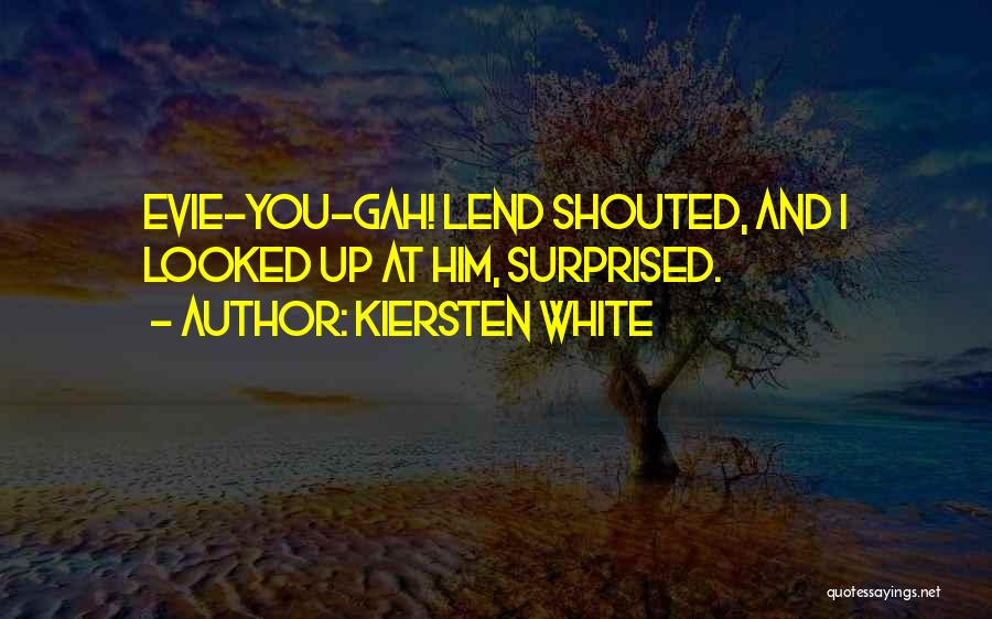 Kiersten White Quotes: Evie-you-gah! Lend Shouted, And I Looked Up At Him, Surprised.