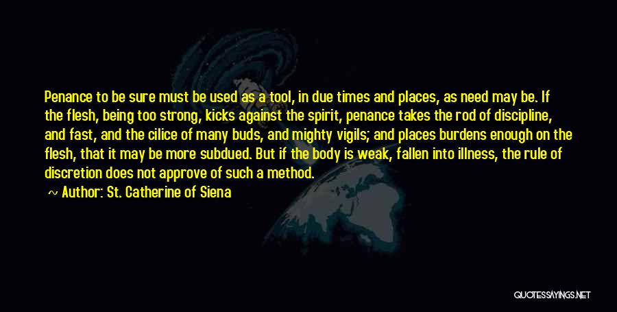 St. Catherine Of Siena Quotes: Penance To Be Sure Must Be Used As A Tool, In Due Times And Places, As Need May Be. If