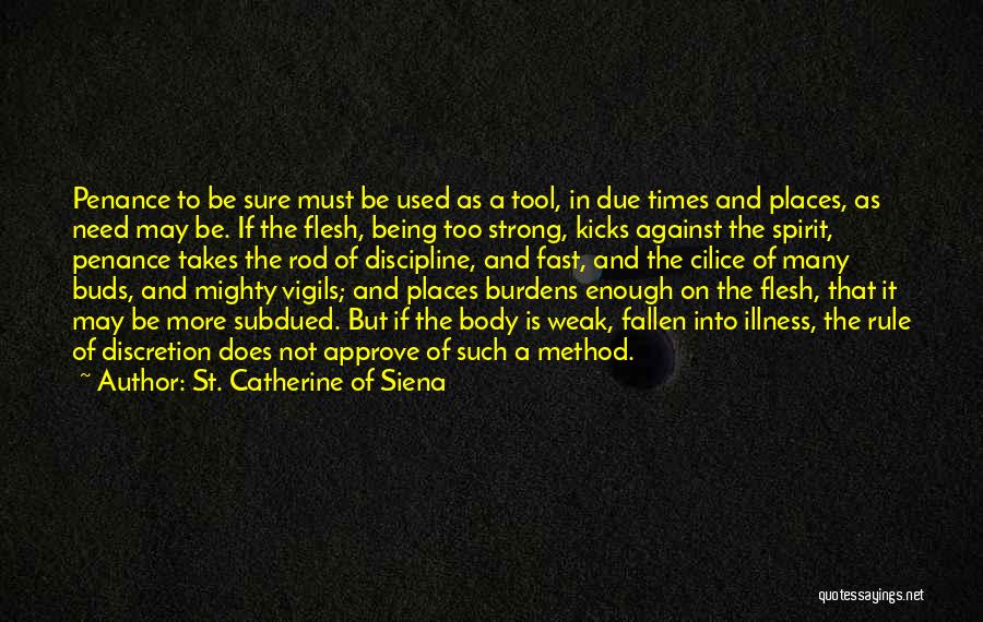 St. Catherine Of Siena Quotes: Penance To Be Sure Must Be Used As A Tool, In Due Times And Places, As Need May Be. If