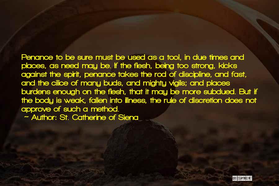 St. Catherine Of Siena Quotes: Penance To Be Sure Must Be Used As A Tool, In Due Times And Places, As Need May Be. If