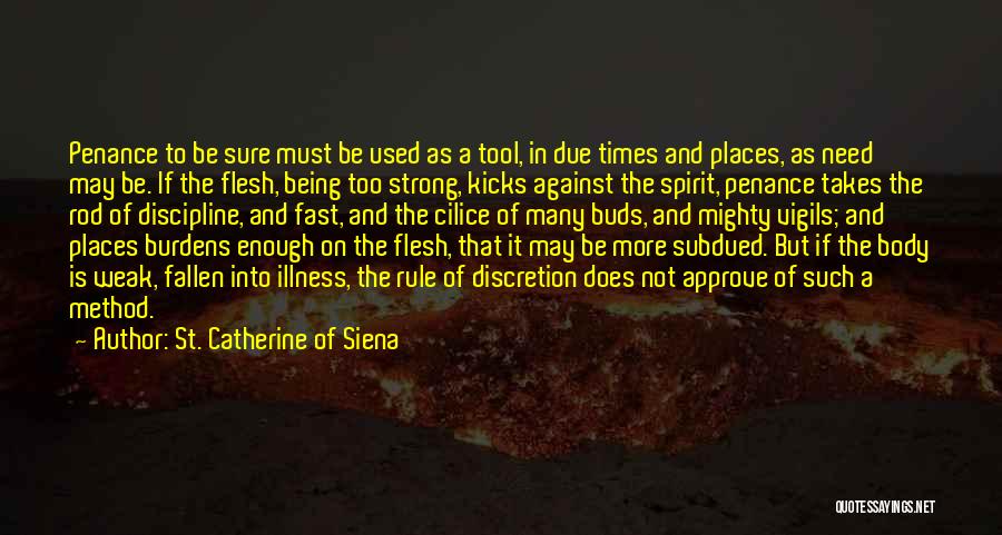 St. Catherine Of Siena Quotes: Penance To Be Sure Must Be Used As A Tool, In Due Times And Places, As Need May Be. If