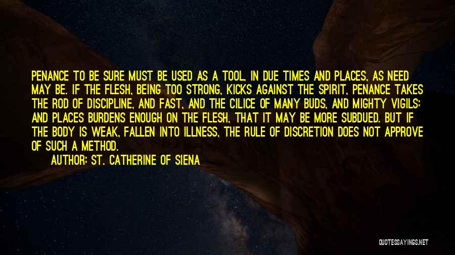 St. Catherine Of Siena Quotes: Penance To Be Sure Must Be Used As A Tool, In Due Times And Places, As Need May Be. If