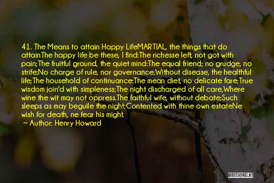 Henry Howard Quotes: 41. The Means To Attain Happy Lifemartial, The Things That Do Attainthe Happy Life Be These, I Find:the Richesse Left,