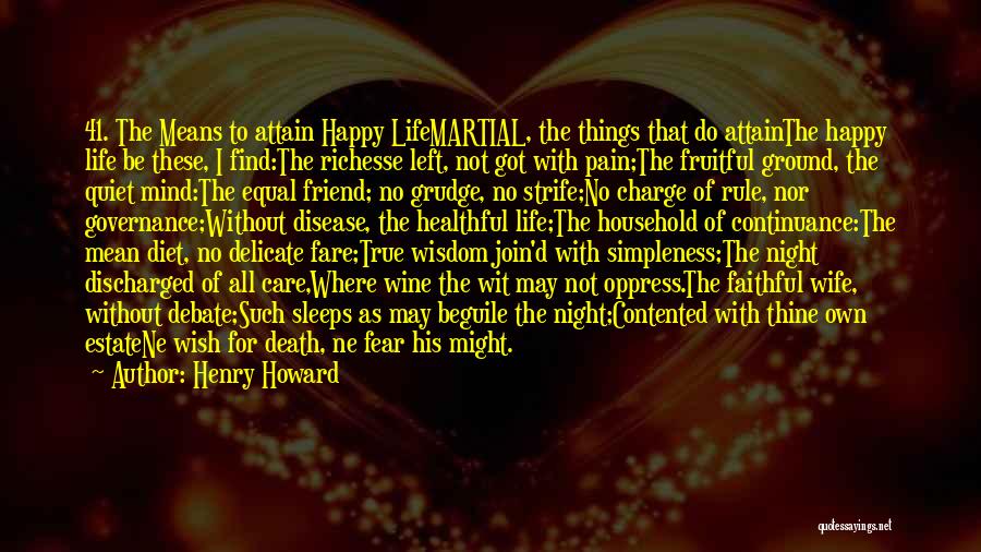 Henry Howard Quotes: 41. The Means To Attain Happy Lifemartial, The Things That Do Attainthe Happy Life Be These, I Find:the Richesse Left,