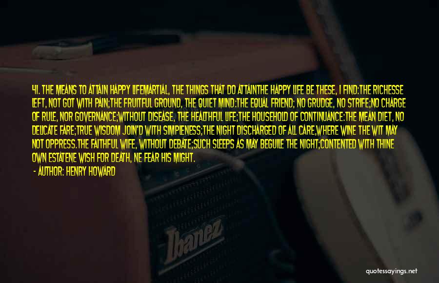 Henry Howard Quotes: 41. The Means To Attain Happy Lifemartial, The Things That Do Attainthe Happy Life Be These, I Find:the Richesse Left,