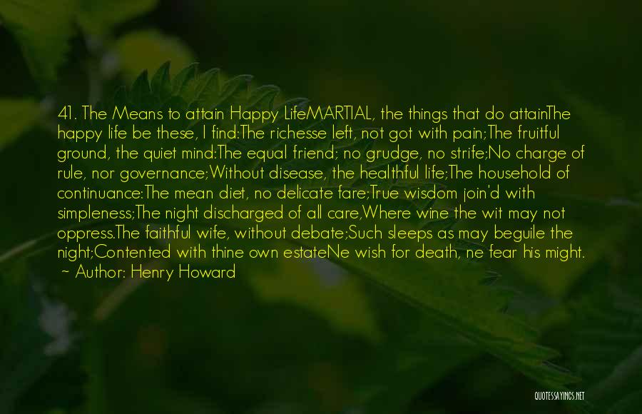 Henry Howard Quotes: 41. The Means To Attain Happy Lifemartial, The Things That Do Attainthe Happy Life Be These, I Find:the Richesse Left,