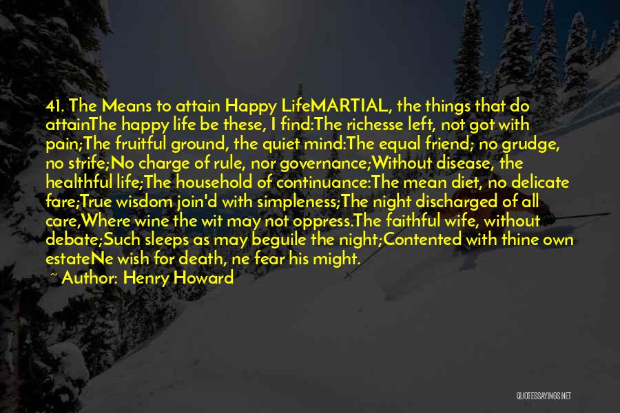 Henry Howard Quotes: 41. The Means To Attain Happy Lifemartial, The Things That Do Attainthe Happy Life Be These, I Find:the Richesse Left,