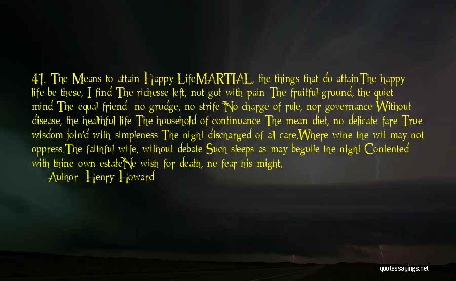 Henry Howard Quotes: 41. The Means To Attain Happy Lifemartial, The Things That Do Attainthe Happy Life Be These, I Find:the Richesse Left,