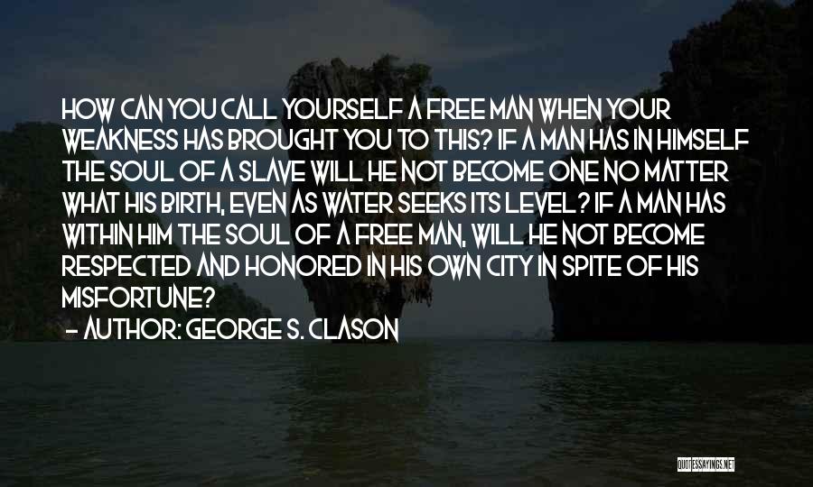 George S. Clason Quotes: How Can You Call Yourself A Free Man When Your Weakness Has Brought You To This? If A Man Has